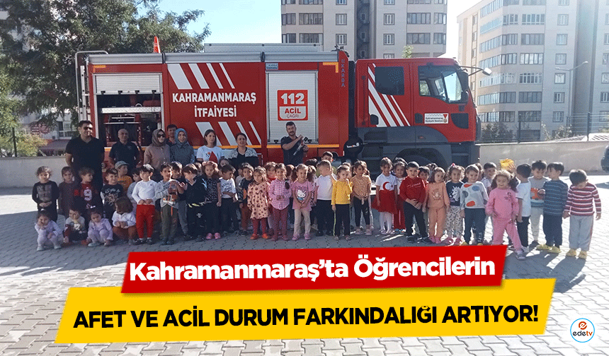 Kahramanmaraş’ta Öğrencilerin afet ve acil durum farkındalığı artıyor!