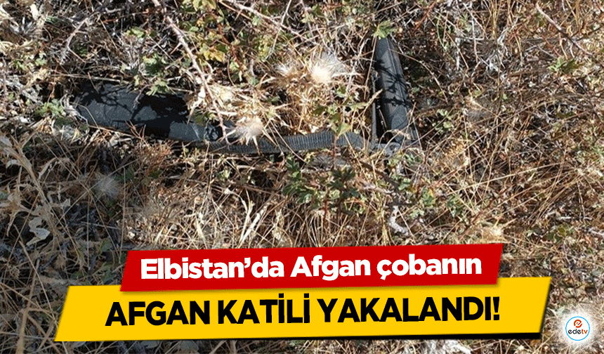 Elbistan’da Afgan çobanın Afgan katili yakalandı!