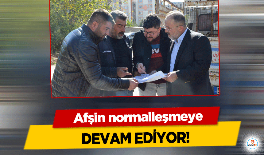 Afşin normalleşmeye devam ediyor!