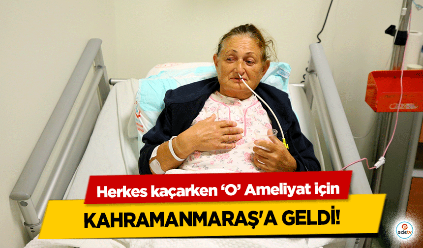 Herkes kaçarken ‘O’ Ameliyat için Kahramanmaraş'a geldi!