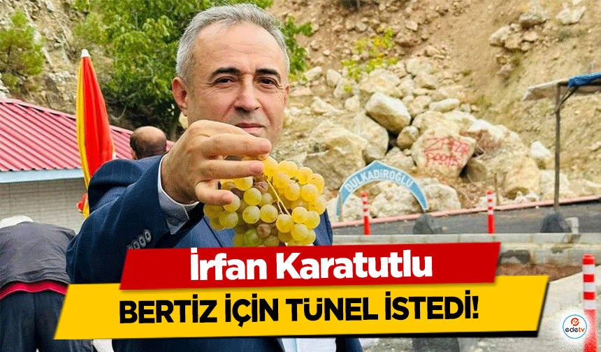 İrfan Karatutlu, Bertiz için tünel istedi!      