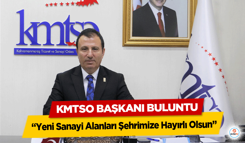 KMTSO Başkanı Buluntu, ‘Yeni Sanayi Alanları Şehrimize Hayırlı Olsun’