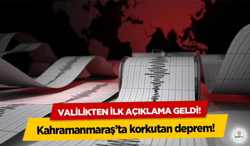 Kahramanmaraş’ta korkutan deprem! Valilikten ilk açıklama geldi!