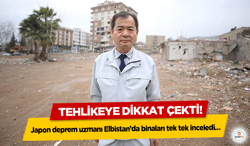 Japon deprem uzmanı Elbistan’da binaları tek tek inceledi tehlikeye dikkat çekti!