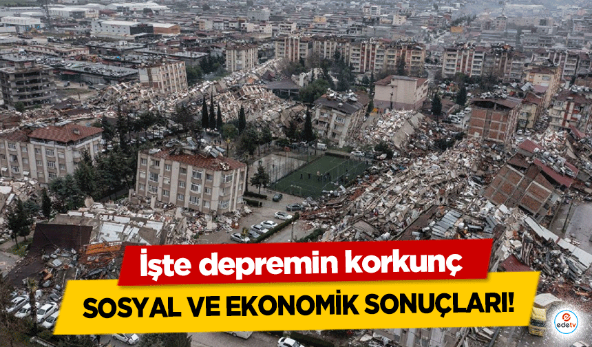 İşte depremin korkunç sosyal ve ekonomik sonuçları!