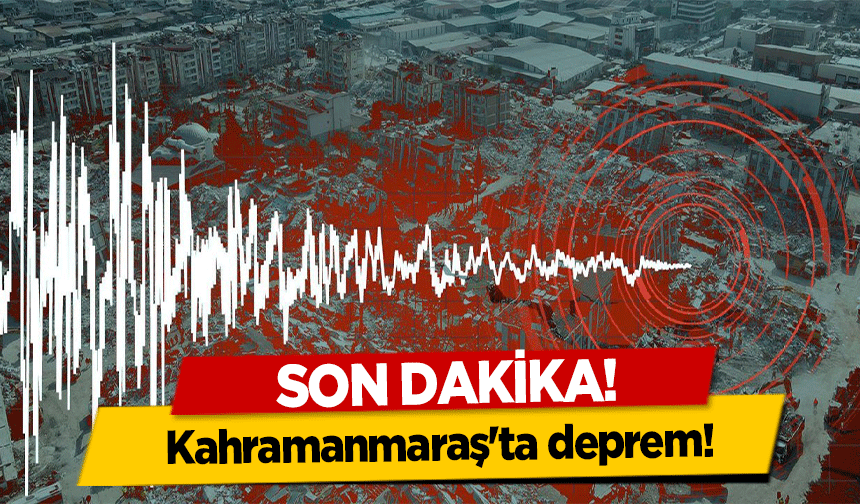 Kahramanmaraş’ta deprem!