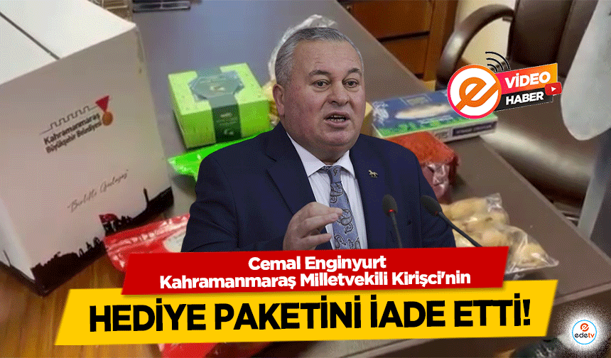 Cemal Enginyurt, Kahramanmaraş Milletvekili Kirişci'nin hediye paketini iade etti!