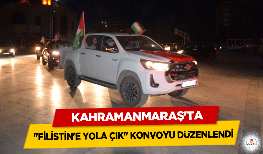 Kahramanmaraş'ta ‘Filistin'e yola çık’ konvoyu düzenlendi