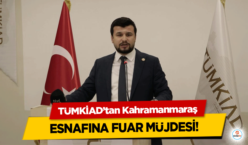 TÜMKİAD’tan Kahramanmaraş esnafına fuar müjdesi!