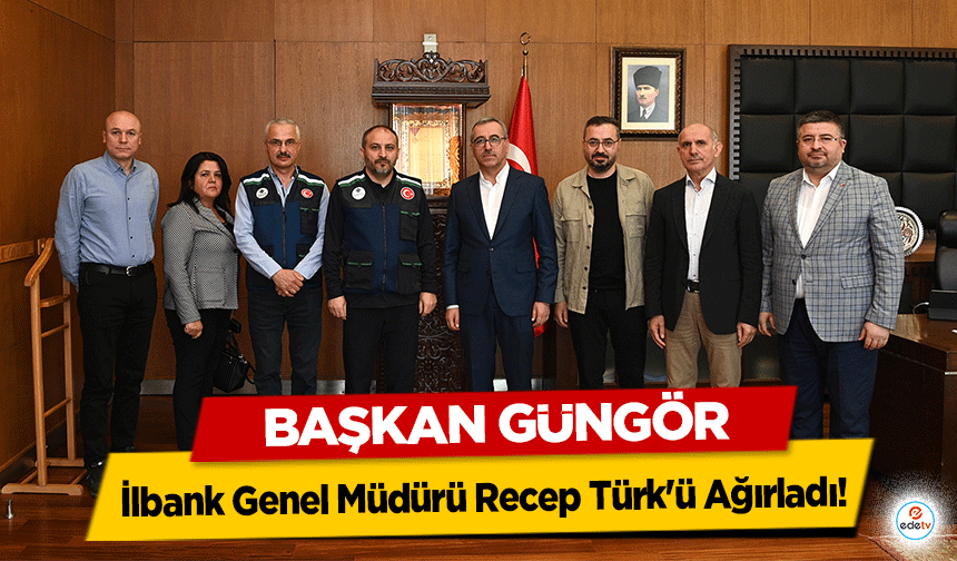 Başkan Güngör, İlbank Genel Müdürü Recep Türk'ü Ağırladı