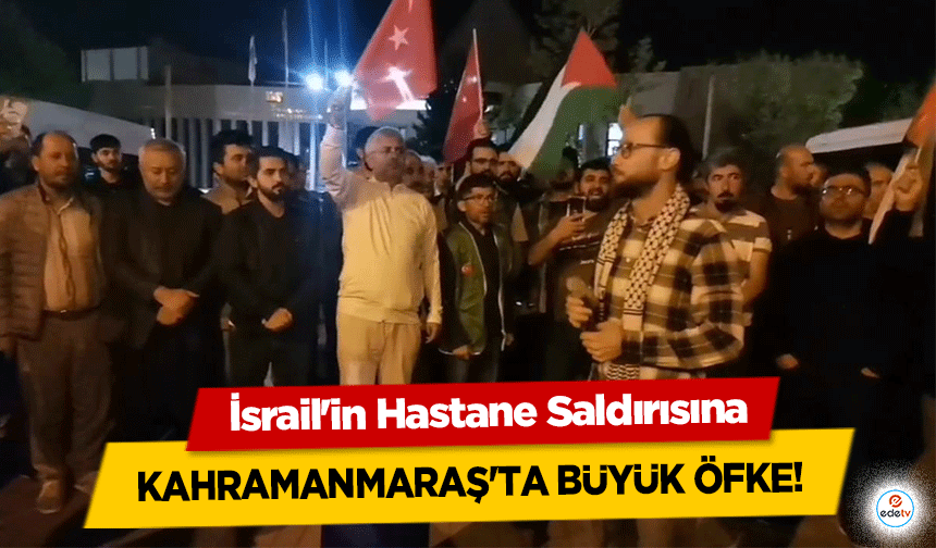 İsrail'in Hastane Saldırısına Kahramanmaraş'ta büyük öfke!