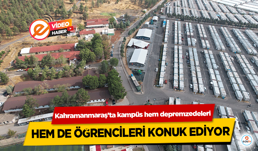 Kahramanmaraş’ta kampüs hem depremzedeleri hem de öğrencileri konuk ediyor