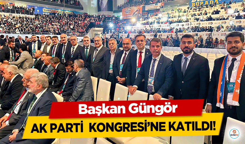 Başkan Güngör, Ak Parti Kongresi’ne Katıldı