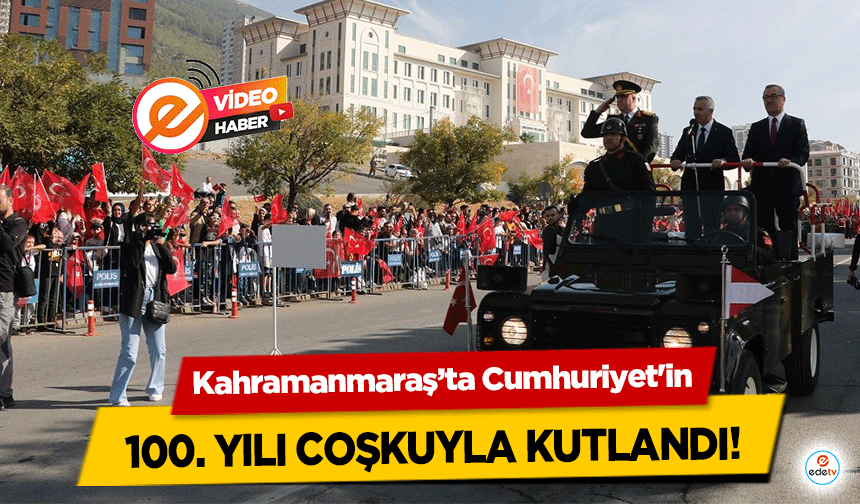 Kahramanmaraş’ta Cumhuriyet'in 100. yılı coşkuyla kutlandı