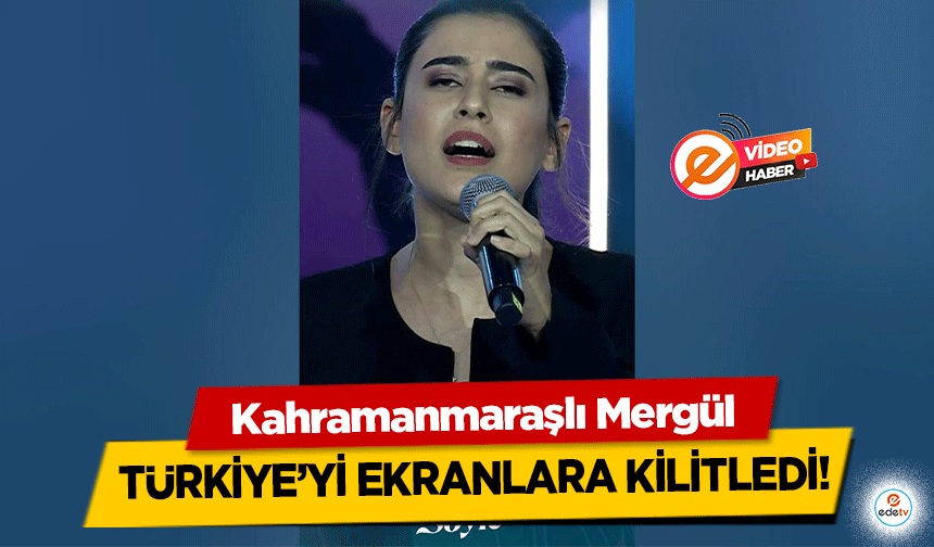 Kahramanmaraşlı Mergül Türkiye’yi ekranlara kilitledi