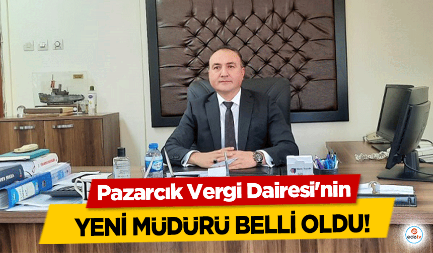 Pazarcık Vergi Dairesi'nin yeni müdürü belli oldu!