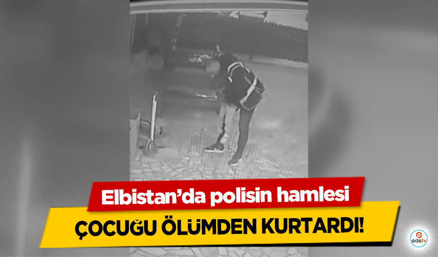 Elbistan’da polisin hamlesi çocuğu ölümden kurtardı!