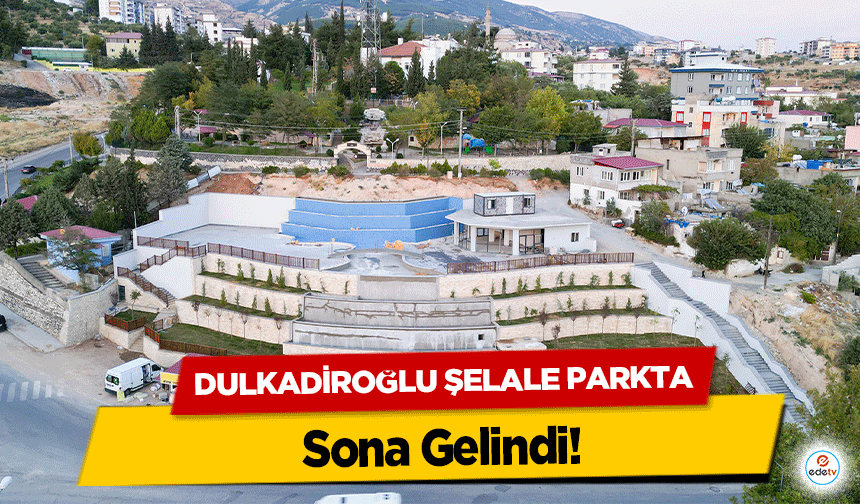 Dulkadiroğlu Şelale Parkta sona gelindi!