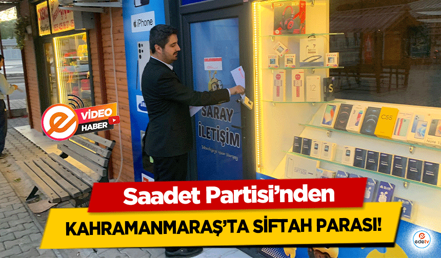 Saadet Partisi’nden Kahramanmaraş’ta siftah parası!