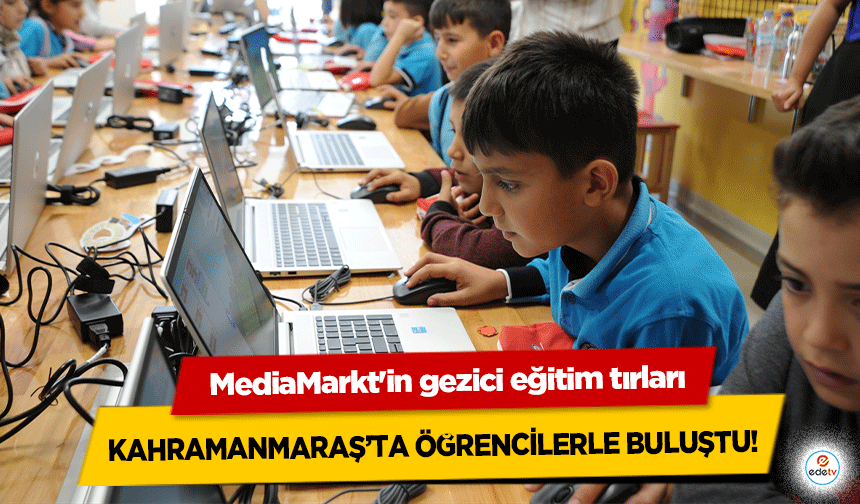 MediaMarkt'in gezici eğitim tırları Kahramanmaraş’ta öğrencilerle buluştu!