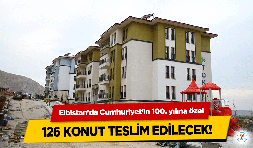 Elbistan'da Cumhuriyet'in 100. yılına özel 126 konut teslim edilecek