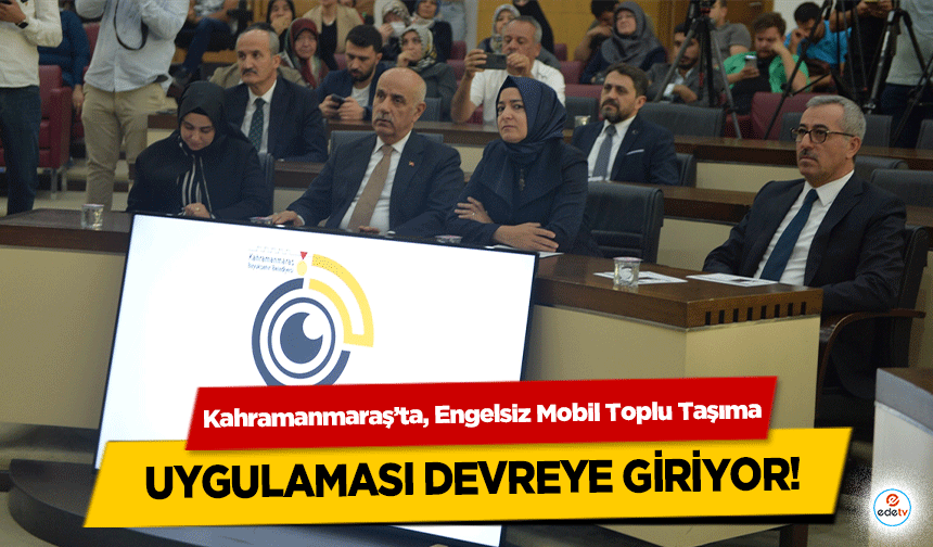 Kahramanmaraş’ta, Engelsiz Mobil Toplu Taşıma uygulaması devreye giriyor!