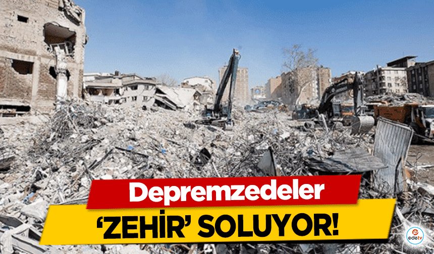 Depremzedeler ‘zehir’ soluyor!