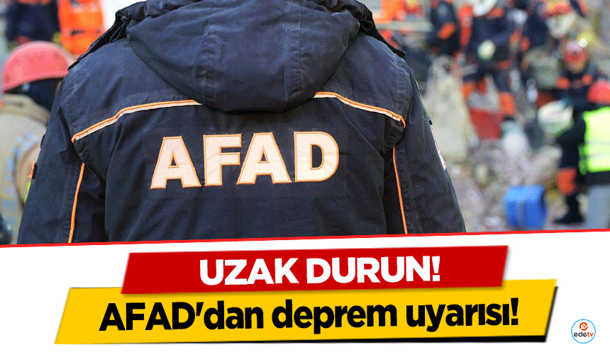 AFAD'dan deprem uyarısı! 'Uzak durun'