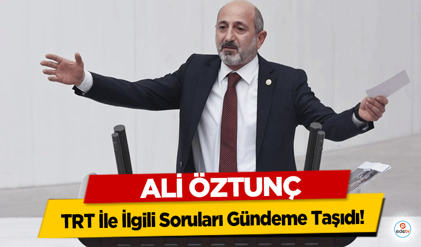 Ali Öztunç, TRT İle İlgili Soruları Gündeme Taşıdı!