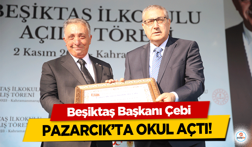 Beşiktaş Başkanı Çebi Pazarcık’ta okul açtı!
