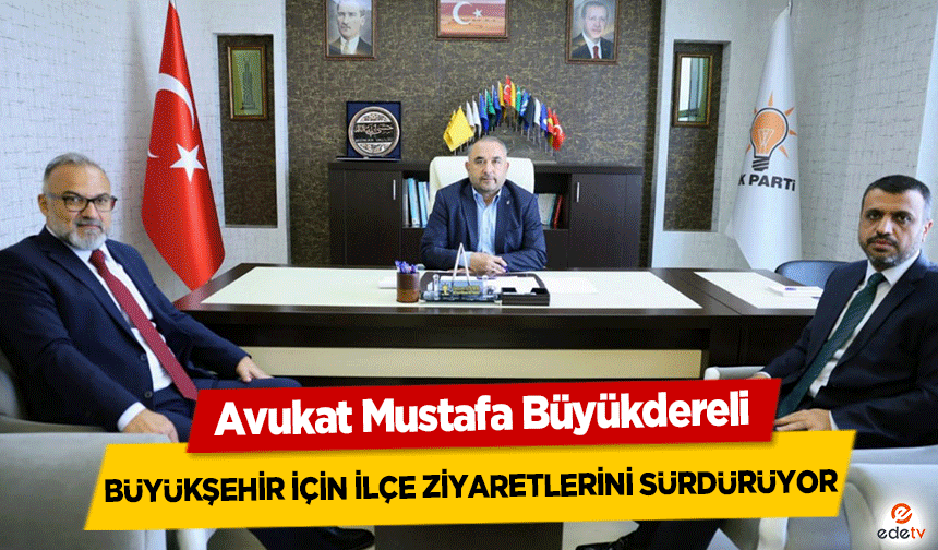 Avukat Mustafa Büyükdereli Büyükşehir için ilçe ziyaretlerini sürdürüyor