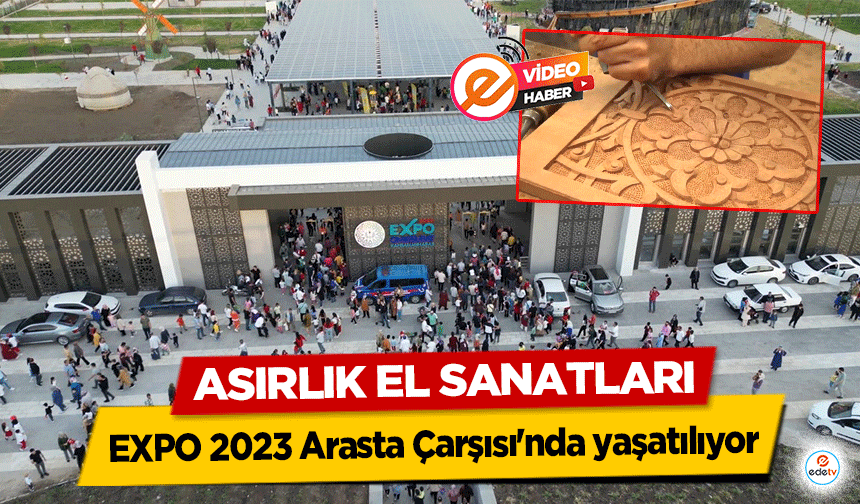 Asırlık El Sanatları EXPO 2023 Arasta Çarşısı'nda yaşatılıyor