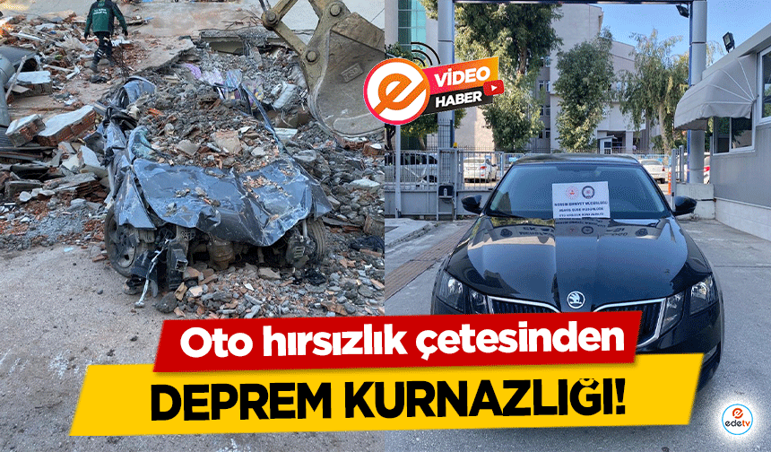 Oto hırsızlık çetesinden deprem kurnazlığı!