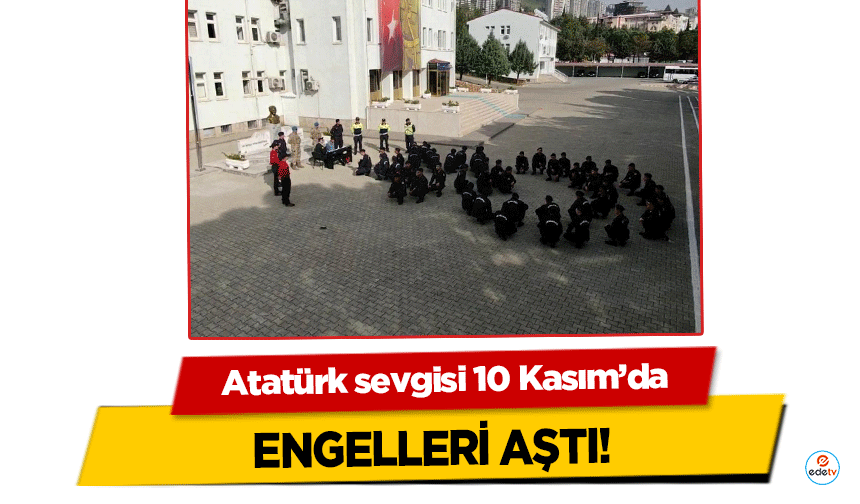 Atatürk sevgisi 10 Kasım’da engelleri aştı!