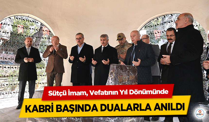 Sütçü İmam, Vefatının Yıl Dönümünde kabri başında dualarla anıldı