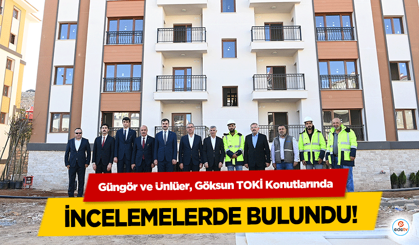 Güngör ve Ünlüer, Göksun TOKİ Konutlarında incelemelerde bulundu