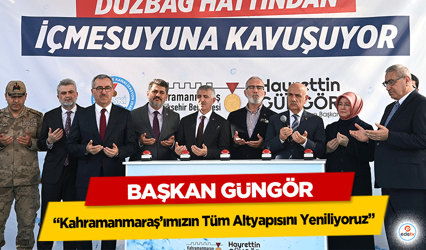 Başkan Güngör, 'Kahramanmaraş’ımızın Tüm Altyapısını Yeniliyoruz'