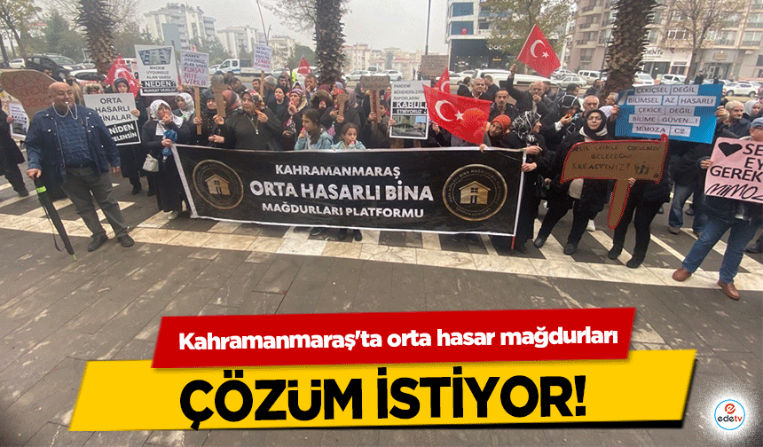 Kahramanmaraş'ta orta hasar mağdurları çözüm istiyor!