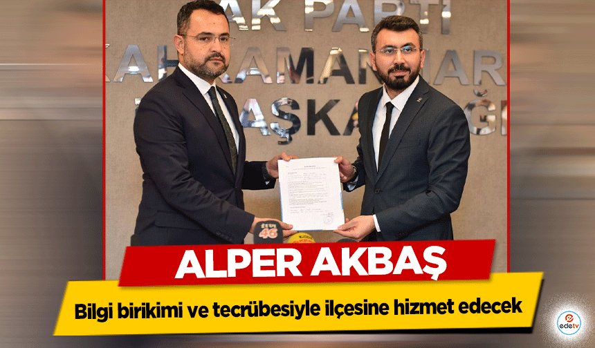 Alper Akbaş Bilgi birikimi ve tecrübesiyle ilçesine hizmet edecek