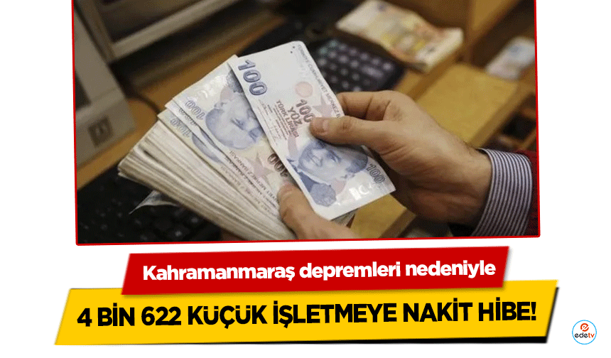 Kahramanmaraş depremleri nedeniyle 4 bin 622 küçük işletmeye nakit hibe!