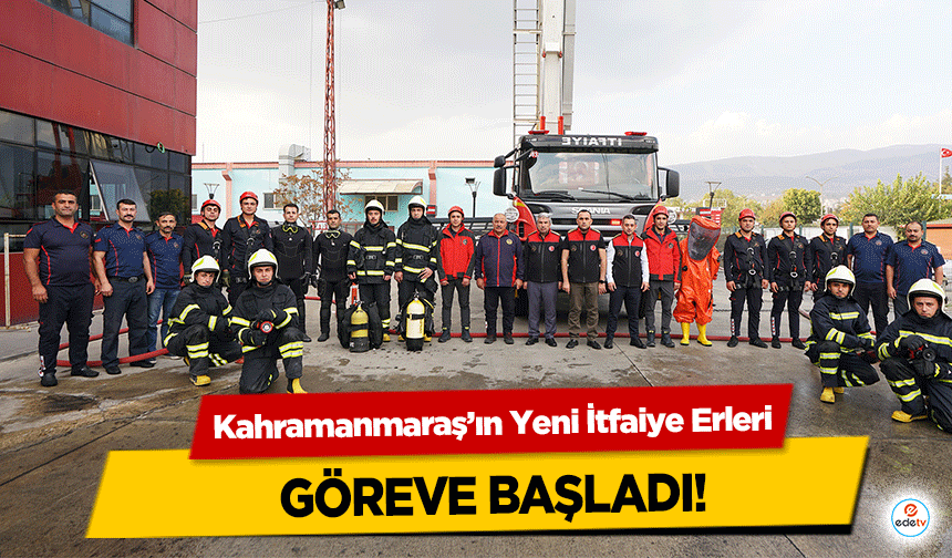 Kahramanmaraş’ın Yeni İtfaiye Erleri göreve başladı