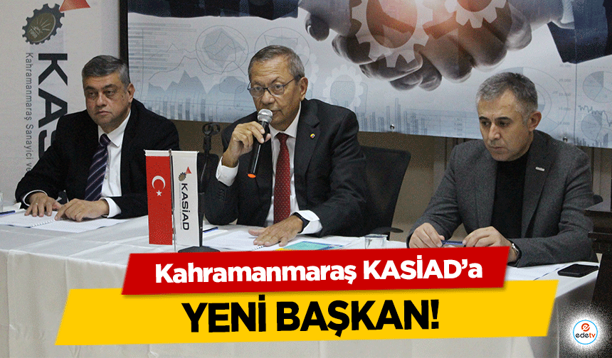 Kahramanmaraş KASİAD’a yeni başkan!