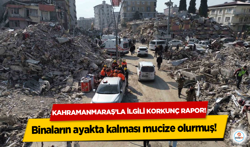 Kahramanmaraş’la ilgili korkunç rapor! Binaların ayakta kalması mucize olurmuş!  