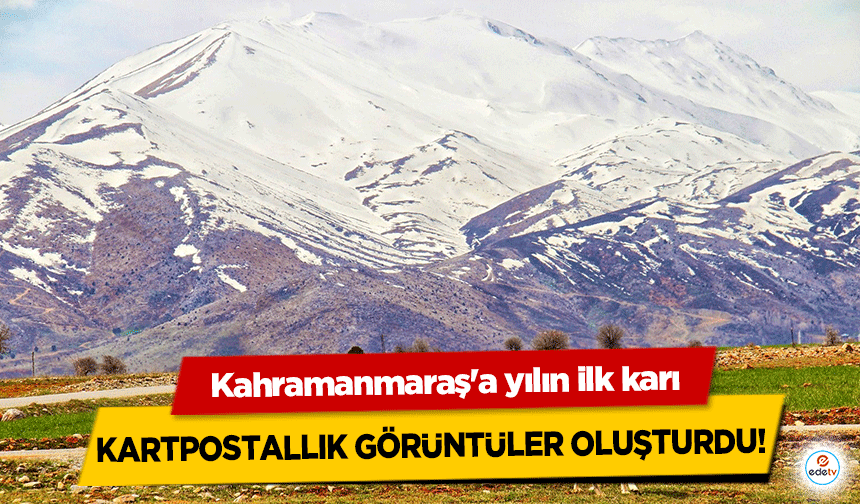 Kahramanmaraş'a yılın ilk karı kartpostallık görüntüler oluşturdu!