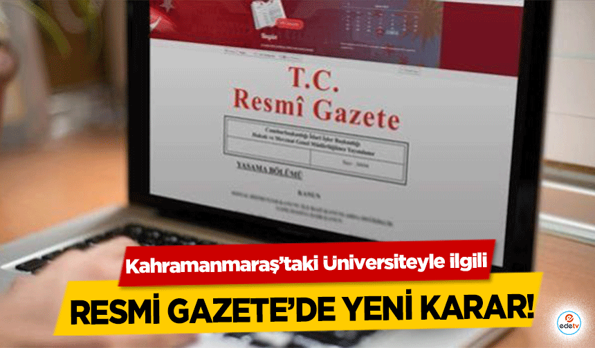 Kahramanmaraş’taki Üniversiteyle ilgili Resmi Gazete’de Yeni Karar!