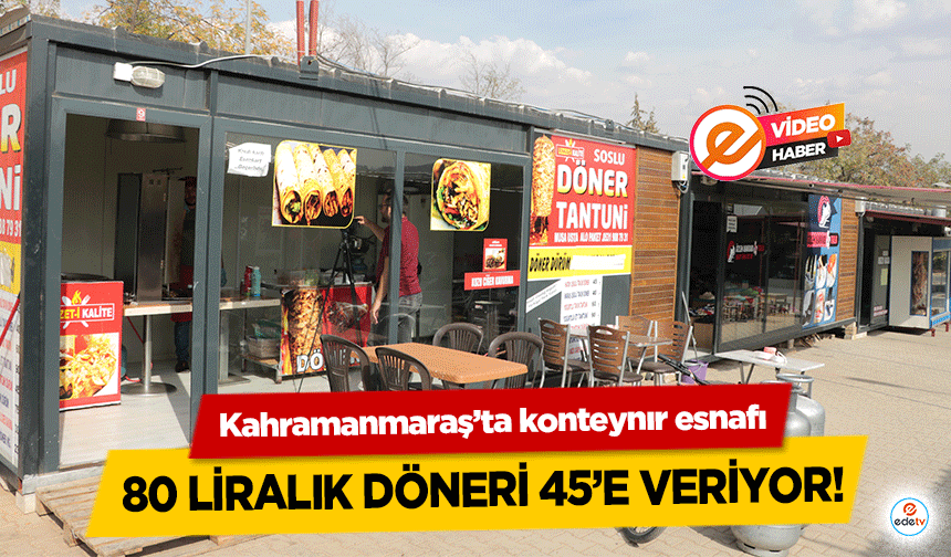 Kahramanmaraş’ta konteynır esnafı 80 liralık döneri 45’e veriyor!