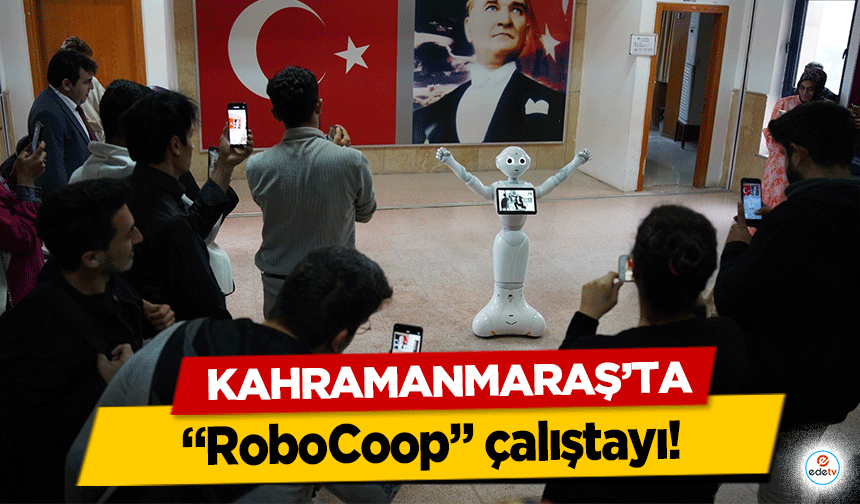 Kahramanmaraş’ta ‘RoboCoop’ çalıştayı!