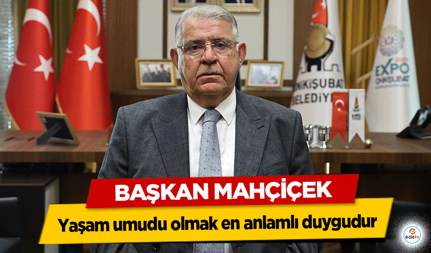 Başkan Mahçiçek; Yaşam umudu olmak en anlamlı duygudur