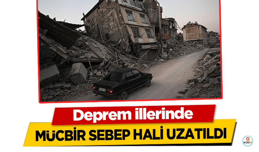 Deprem illerinde mücbir sebep hali uzatıldı