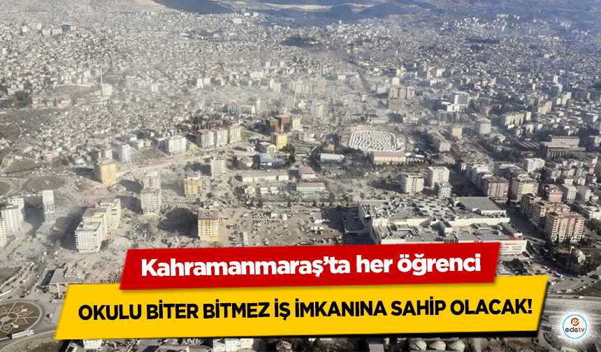 Kahramanmaraş’ta her öğrenci okulu biter bitmez iş imkanına sahip olacak!